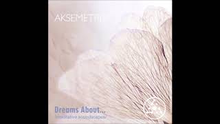 Aksemetrix - Dreams About...(Meditative Soundscapes) | Full Mixed Album