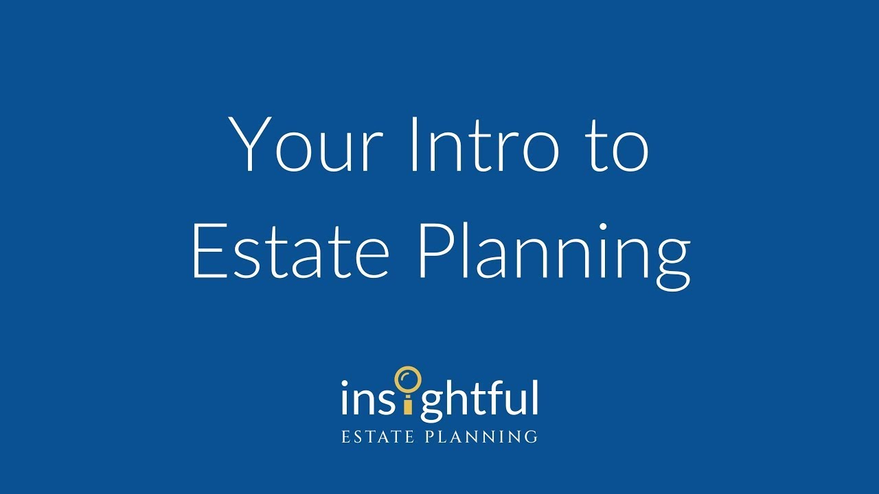 Insightful Estate Planning - Your Intro to Estate Planning