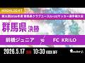 ハイライト【群馬CY U-15 2026】決勝 前橋ジュニア vs FC KRILO 第31回2026年度 群馬県クラブユース(U-15)サッカー選手権大会