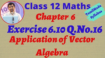TN New Syllabus Class 12 Maths  | Exercise 6.10 Q.No.16 | Applications of Vector Algebra