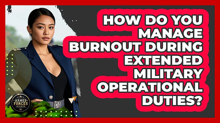 How Do You Manage Burnout During Extended Military Operational Duties? - Armed Forces Insider