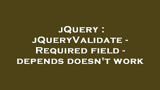 jQuery : jQueryValidate - Required field - depends doesn't work