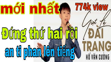 Tin Vui Mới Nhất Giọt Lệ Đài Trang Của Hồ Văn Cương Đứng Thứ Hai Bảng Xếp Hạng. An Ti Phan Lên Tiếng