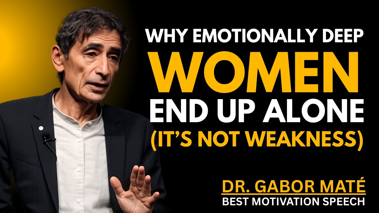 WHY EMOTIONALLY DEEP WOMEN END UP ALONE IT’S NOT WEAKNESS || Dr. Gabor Maté BEST SPEECH #EmpathWomen