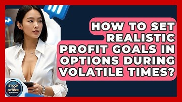 How To Set Realistic Profit Goals In Options During Volatile Times? - Stock and Options Playbook
