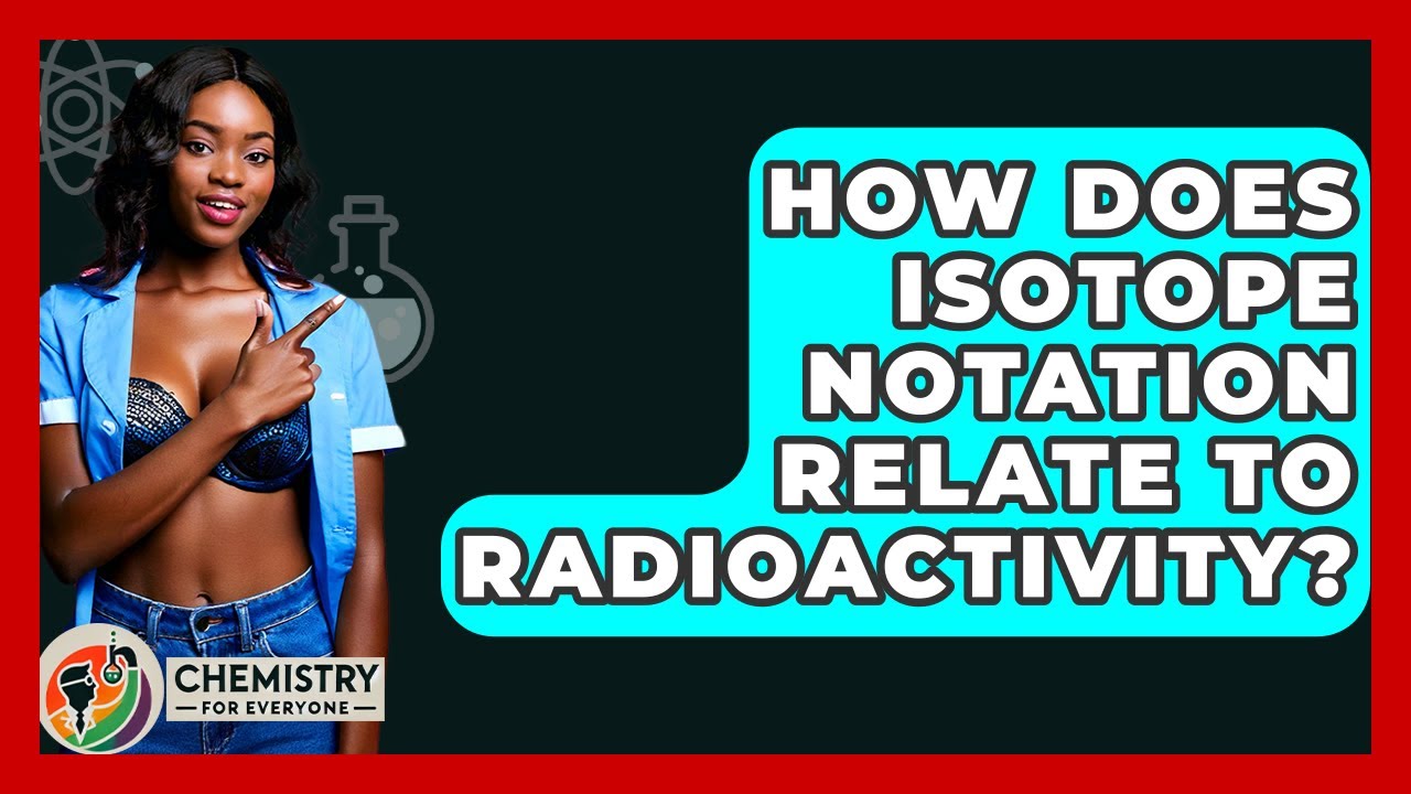 How Does Isotope Notation Relate To Radioactivity? - Chemistry For Everyone