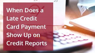 When Does a Late Credit Card Payment Show Up on Credit Reports