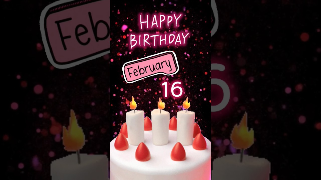 Happy Birthday to YOU 🥳🎉 February 16th 