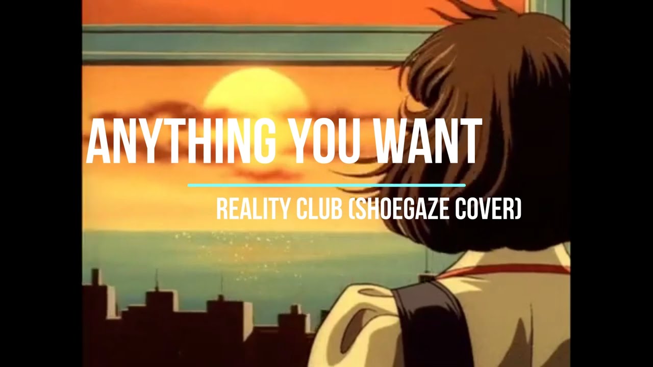 Reality Club - Anything You Want (Shoegaze Cover)