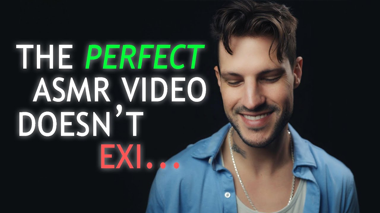 the perfect ASMR video doesn't exi...