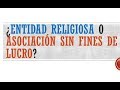 ¿Entidad religiosa o Asociación sin fines de Lucro?