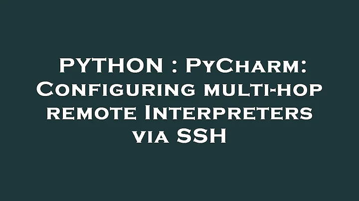 PYTHON : PyCharm: Configuring multi-hop remote Interpreters via SSH