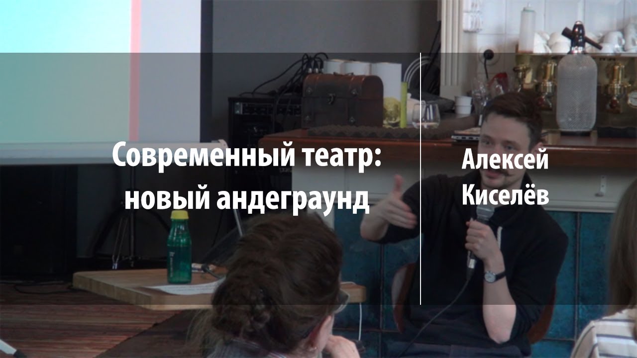Современный театр: новый андеграунд | Алексей Киселёв | Лекториум