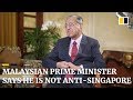 Malaysian Prime Minister says he is not anti-Singapore