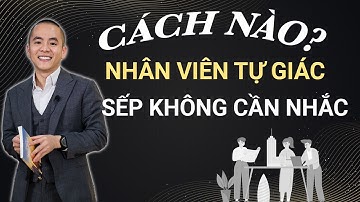 Cách hay để nhân viên TỰ GIÁC LÀM VIỆC HIỆU QUẢ mà không cần sếp nhắc | Master Anh Đức