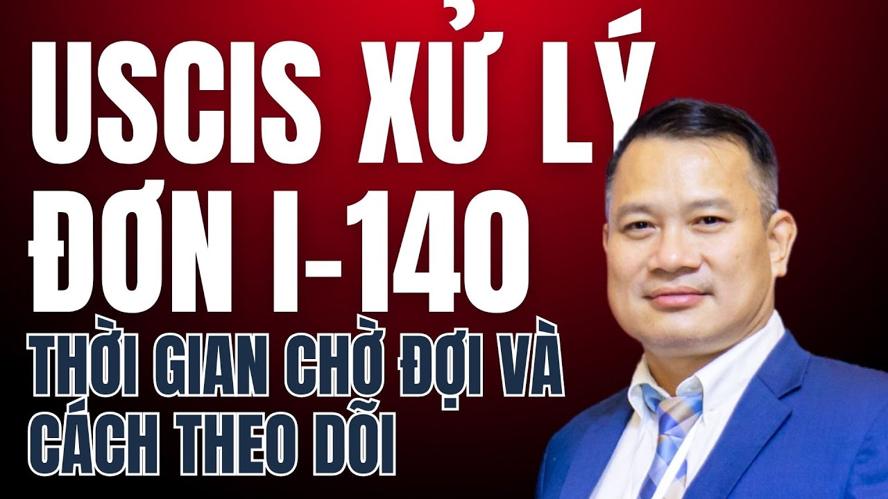Thời Gian Chờ Xử Lý Đơn I-140 Tại USCIS: Cập Nhật Mới Nhất | Ryan Trương Văn Hoàng