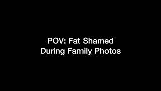 Pov Fat Shamed During Family Photos