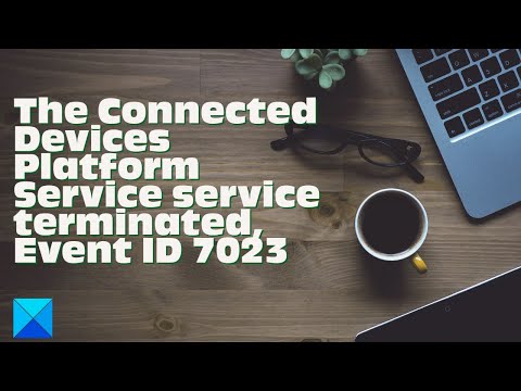 New The Connected Devices Platform Service service terminated, Event ID 7023