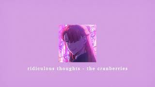 ridiculous thoughts - the cranberries; sped up