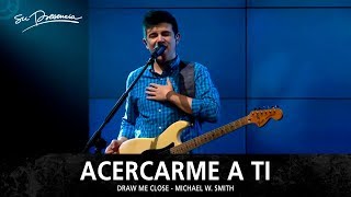 Acercame A Ti - Su Presencia (Draw Me Close - Michael W Smith) - Español chords