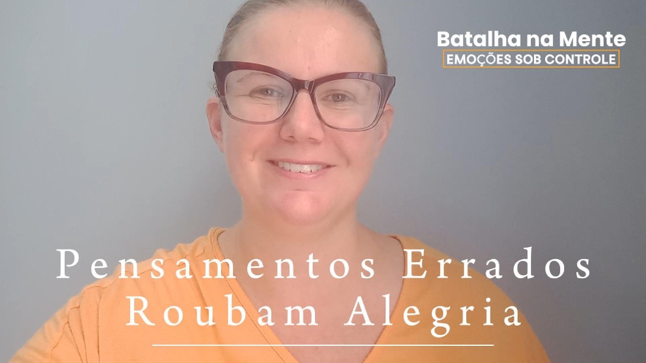 Pensamentos Errados Roubam Alegria