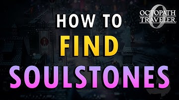 Octopath 0 – How to Find Soulstones Guide (+ Commentary)