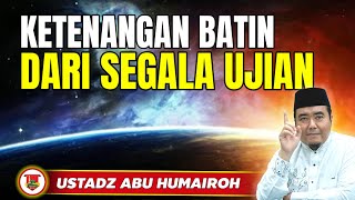 KETENANGAN BATIN DARI SEGALA UJIAN/USTADZ ABU HUMAIROH @KajianOnline744 