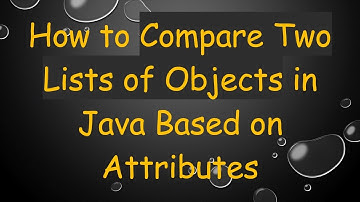 How to Compare Two Lists of Objects in Java Based on Attributes