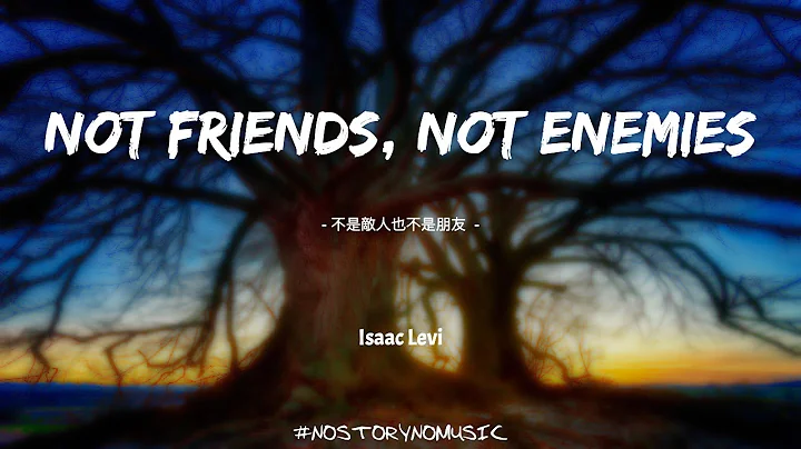 Isaac Levi - not friends, not enemies 不是敵人也不是朋友｜因為我們不是朋友，但我們也不是敵人。我們只是有著共同回憶的陌生人。｜ 中英動態歌詞 Lyrics