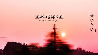 [ VIETSUB] Muốn gặp em | Aitai| 会いたい - Hideaki Tokunaga