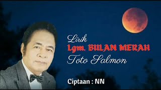 Lgm. BULAN MERAH (Lirik) | Vocal : Toto Salmon | Ciptaan : NN