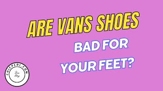 Are Vans Bad For Your Feet?