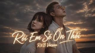 RỒI EM SẼ ỔN THÔI (R&B Version) - Bồng Bềnh