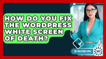 How Do You Fix The WordPress White Screen Of Death? - WP Solutions Guru