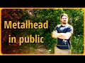 When you meet a metalhead in public