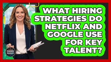 What Hiring Strategies Do Netflix And Google Use For Key Talent? - Founders Supporting Founders