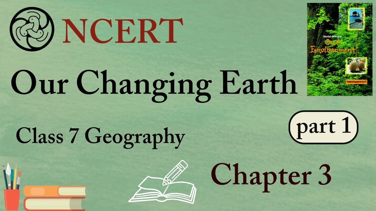 NCERT Class 7 geography Chapter 3 : Our Changing Earth | part 1 | For ...