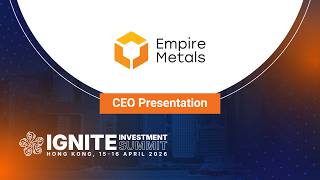 Presentation: Empire Metals - Ignite Investment Summit, Hong Kong, April 2026