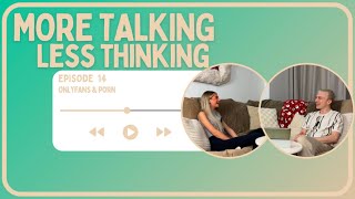 More Talking Less Thinking - Episode 14 -  Onlyfans and Porn
