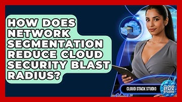 How Does Network Segmentation Reduce Cloud Security Blast Radius? - Cloud Stack Studio