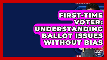 First-Time Voter: Understanding Ballot Issues Without Bias - First Time Voter Expert