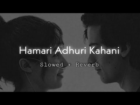 Hamaari Adhuri Kahani  slowed and reverb  s s