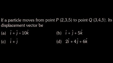 If a particle moves from point P (2,3,5) to point Q (3,4,5). Its displacement GP DPP 02 Q56