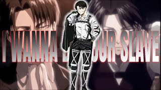 Levi Ackerman —「I Wanna Be Your Slave」[AMV/EDIT]