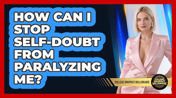 How Can I Stop Self-doubt From Paralyzing Me? - College Dropout Millionaire