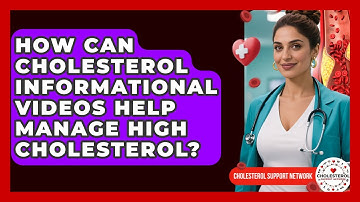 How Can Cholesterol Informational Videos Help Manage High Cholesterol? - Cholesterol Support Network