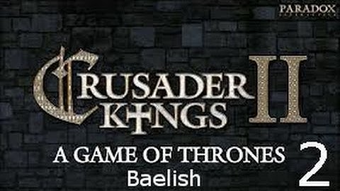 Crusader Kings 2: Game of Thrones mod- Baelish Part 2
