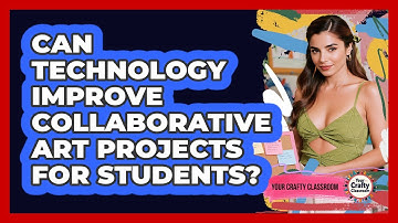Can Technology Improve Collaborative Art Projects For Students? - Your Crafty Classroom