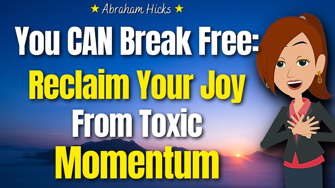 You CAN Break Free: Reclaim Your Joy From Toxic Momentum! 🔥 Abraham Hicks 2025