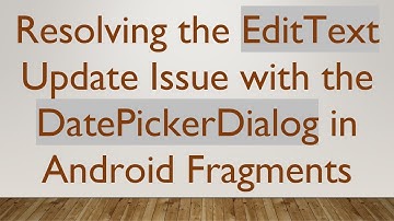 Resolving the EditText Update Issue with the DatePickerDialog in Android Fragments